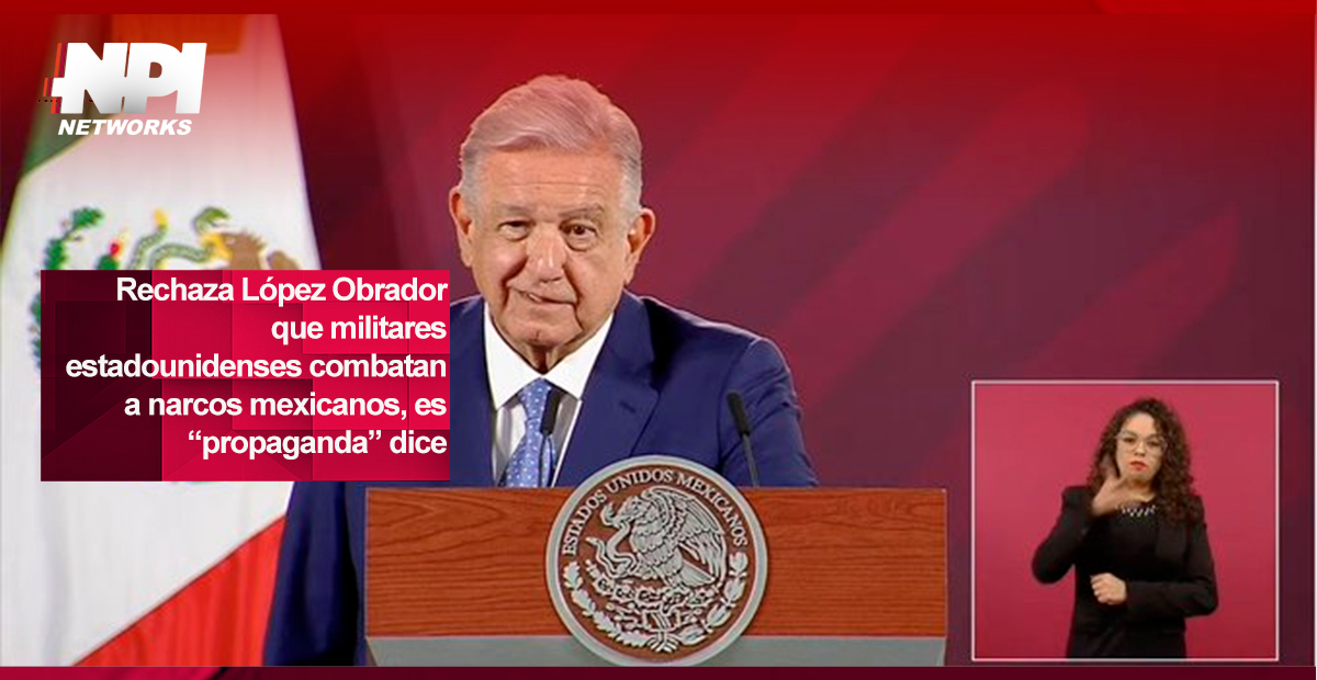 Rechaza López Obrador Que Militares Estadounidenses Combatan A Narcos Mexicanos Es “propaganda